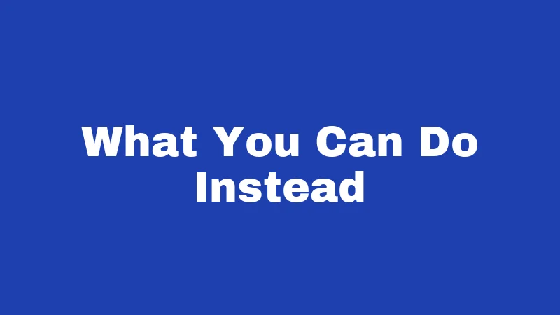 What You Can Do Instead