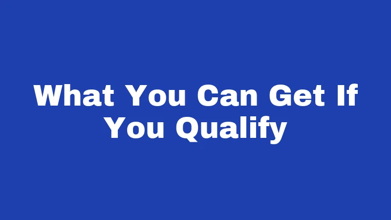 What You Can Get If You Qualify