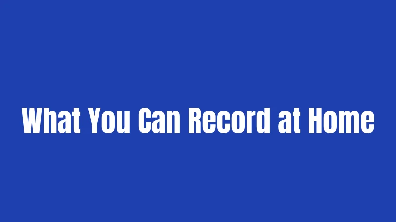 What You Can Record at Home