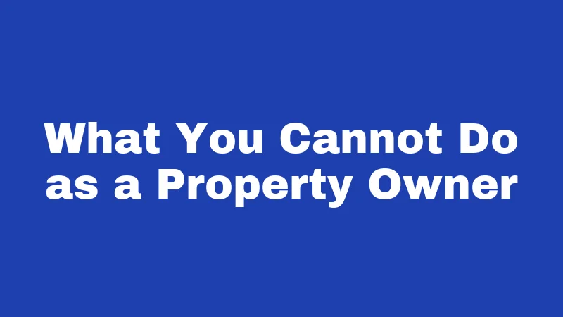 What You Cannot Do as a Property Owner