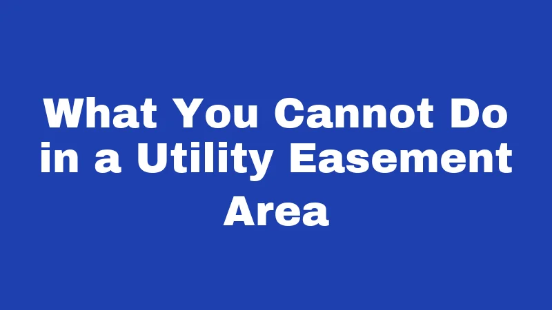 What You Cannot Do in a Utility Easement Area