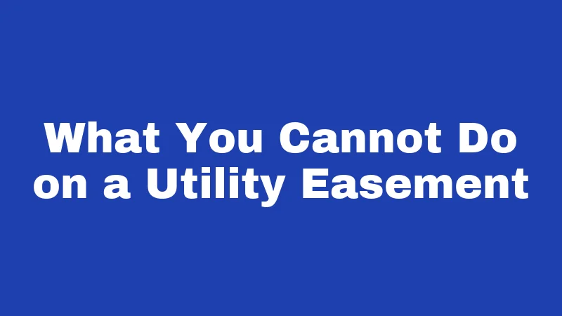 What You Cannot Do on a Utility Easement