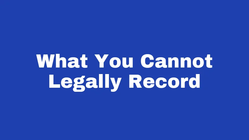 What You Cannot Legally Record
