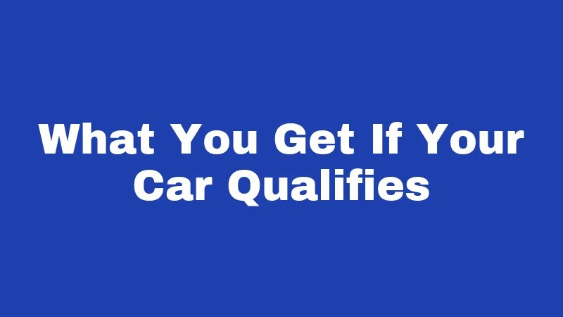 What You Get If Your Car Qualifies