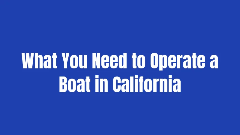 What You Need to Operate a Boat in California