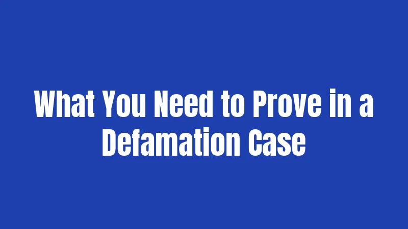 What You Need to Prove in a Defamation Case