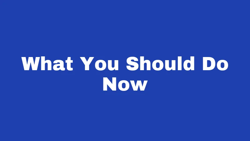 What You Should Do Now