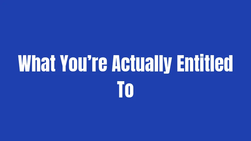 What You’re Actually Entitled To