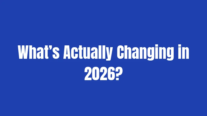 What’s Actually Changing in 2026?