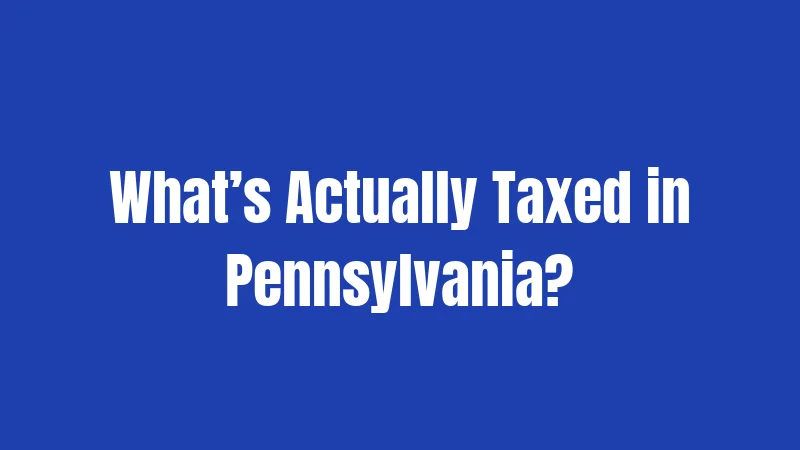 Pennsylvania Tax Laws in 2026: What Actually Applies to You 1 What’s Actually Taxed in Pennsylvania?