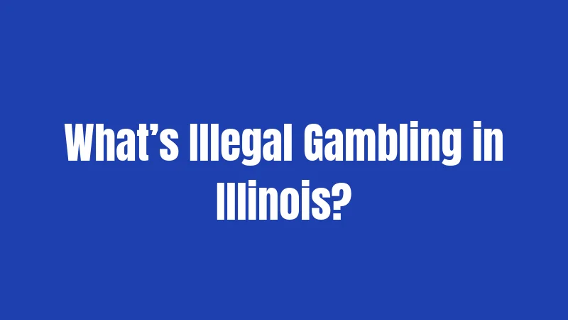 Illinois Gambling Laws in 2026: Know Before You Bet 2 What’s Illegal Gambling in Illinois?