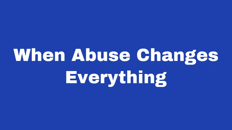 When Abuse Changes Everything