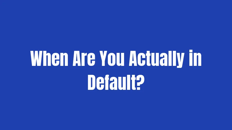 When Are You Actually in Default?