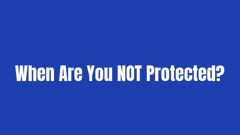 When Are You NOT Protected?