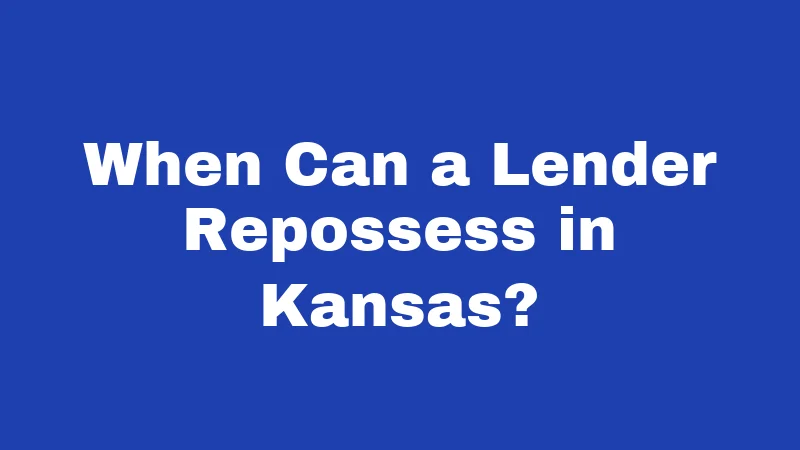 Repossession Laws in Kansas (2026): Your Rights Before They Take Your Car 1 When Can a Lender Repossess in Kansas?