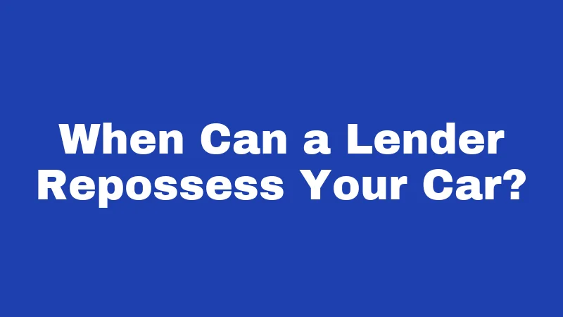 When Can a Lender Repossess Your Car?