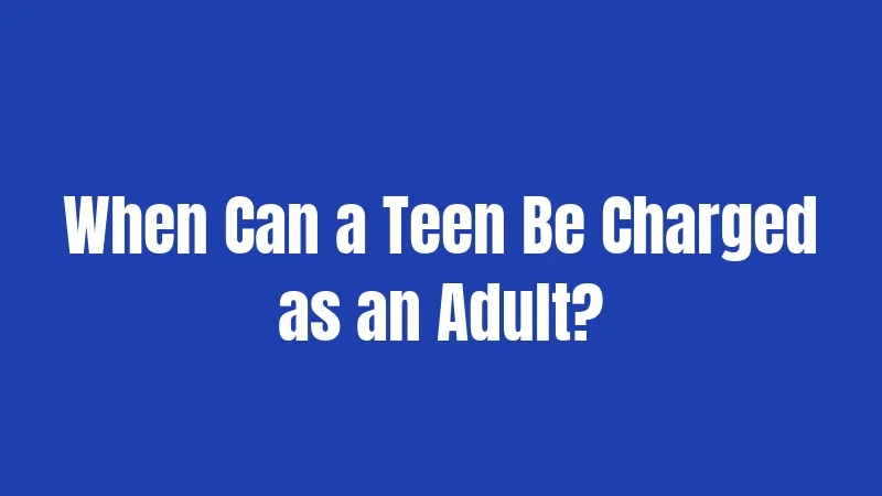 When Can a Teen Be Charged as an Adult?