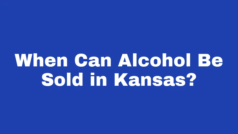 Alcohol Laws in Kansas (2026): Rules Every Resident Should Know 2 When Can Alcohol Be Sold in Kansas?