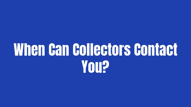 When Can Collectors Contact You?