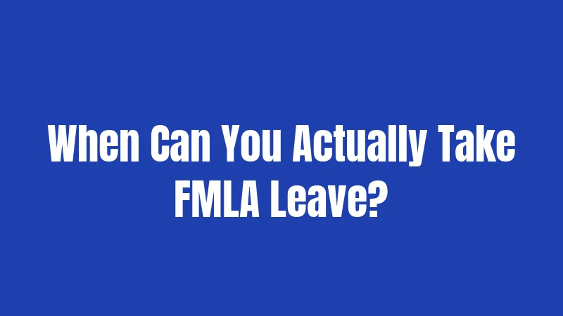 When Can You Actually Take FMLA Leave?