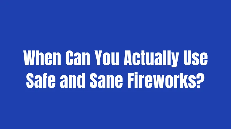 When Can You Actually Use Safe and Sane Fireworks?