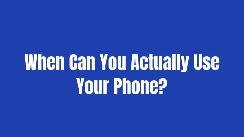 When Can You Actually Use Your Phone?