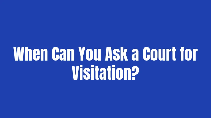 When Can You Ask a Court for Visitation?