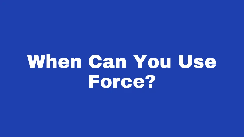 When Can You Use Force?
