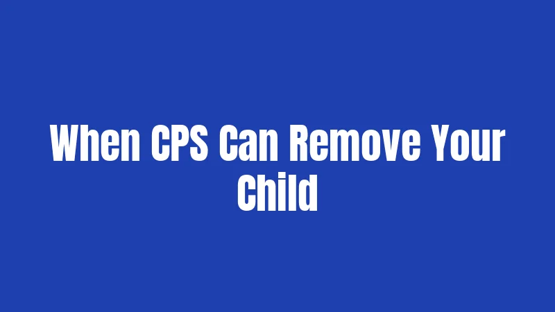 When CPS Can Remove Your Child