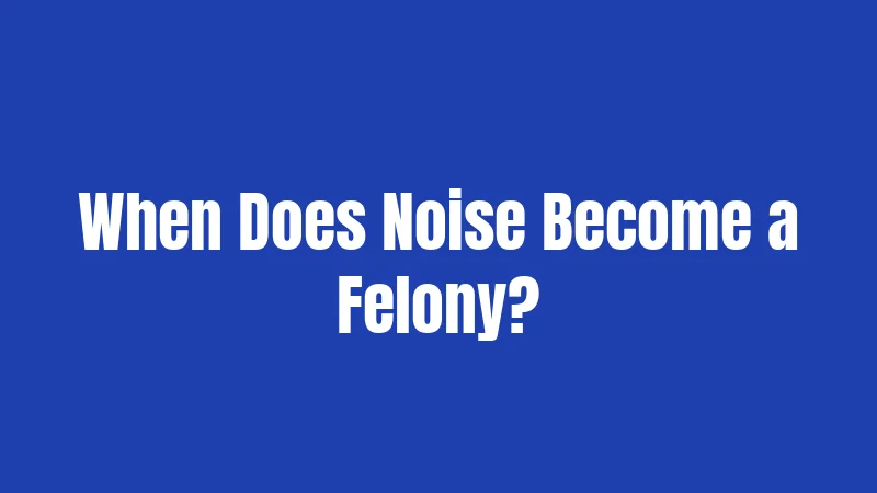 When Does Noise Become a Felony?