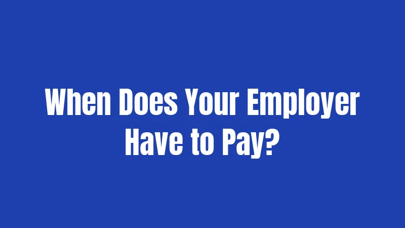 When Does Your Employer Have to Pay?