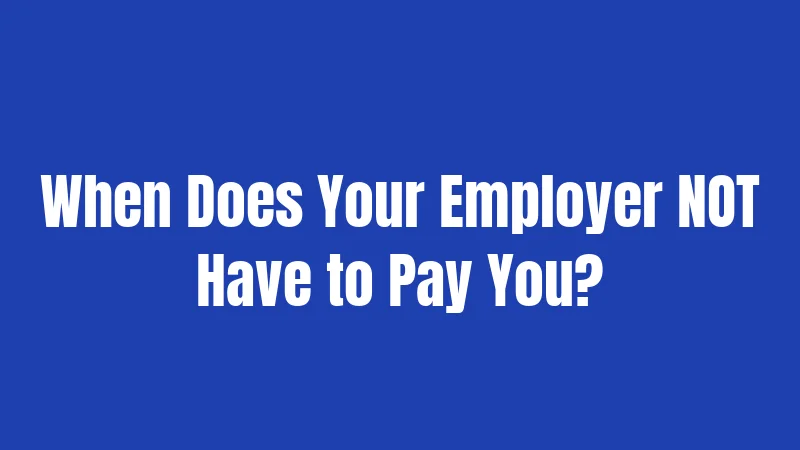 When Does Your Employer NOT Have to Pay You?