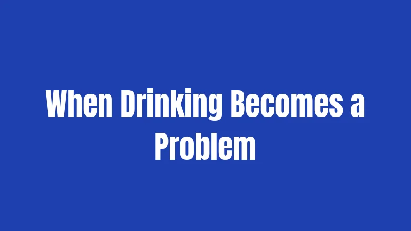 When Drinking Becomes a Problem