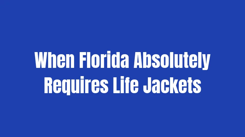 Life Jacket Laws in Florida (2026): Your Complete Guide to Staying Safe and Legal 2 When Florida Absolutely Requires Life Jackets