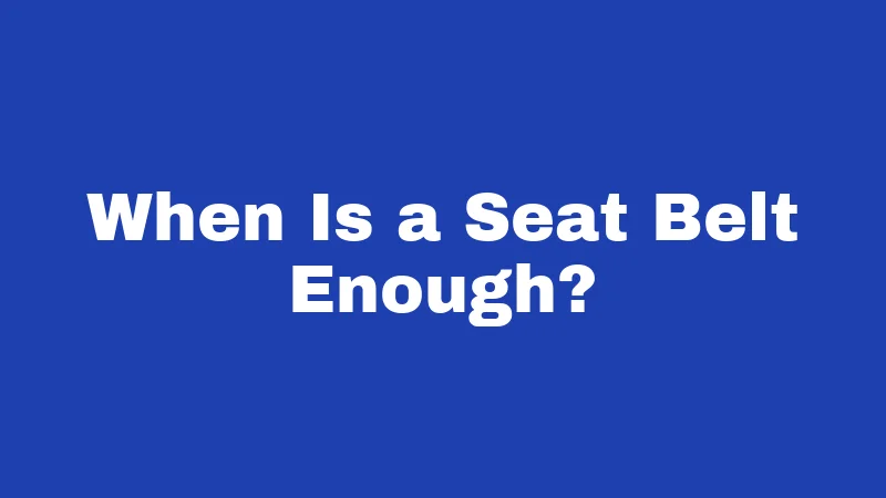 When Is a Seat Belt Enough?