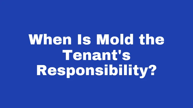 When Is Mold the Tenant's Responsibility?