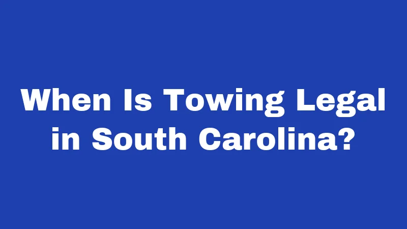 When Is Towing Legal in South Carolina?