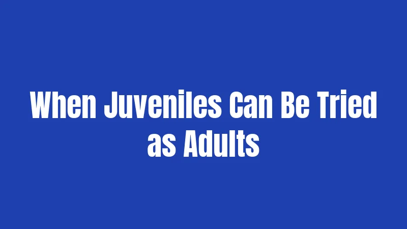 When Juveniles Can Be Tried as Adults