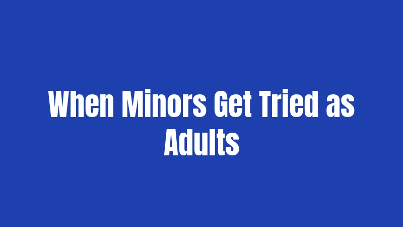 When Minors Get Tried as Adults
