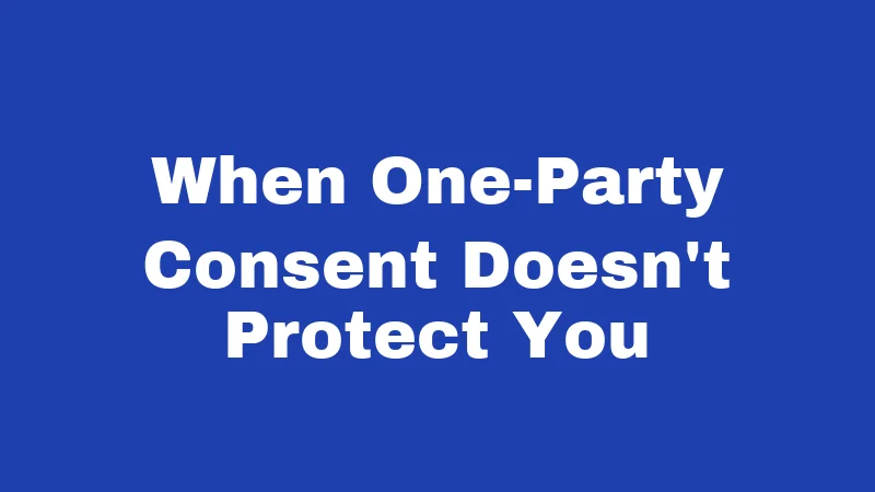 When One-Party Consent Doesn't Protect You