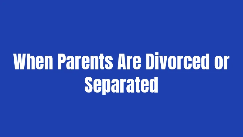 When Parents Are Divorced or Separated