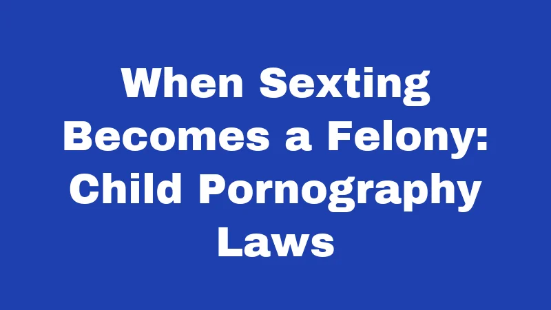 When Sexting Becomes a Felony: Child Pornography Laws