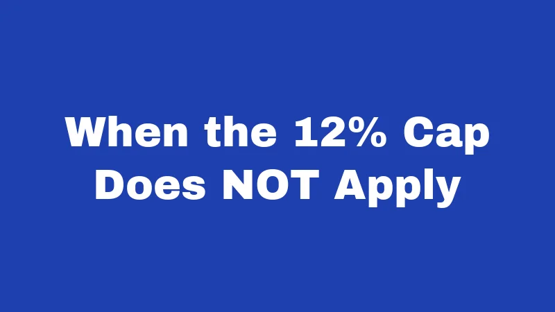When the 12% Cap Does NOT Apply