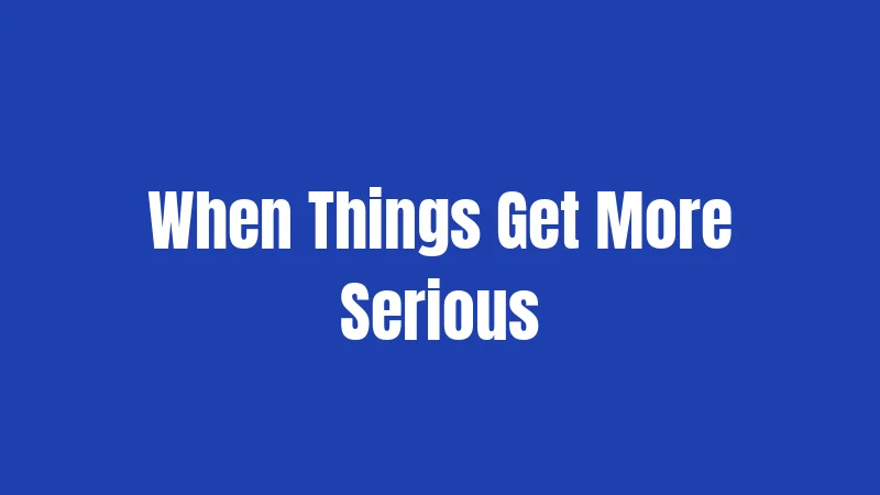 When Things Get More Serious