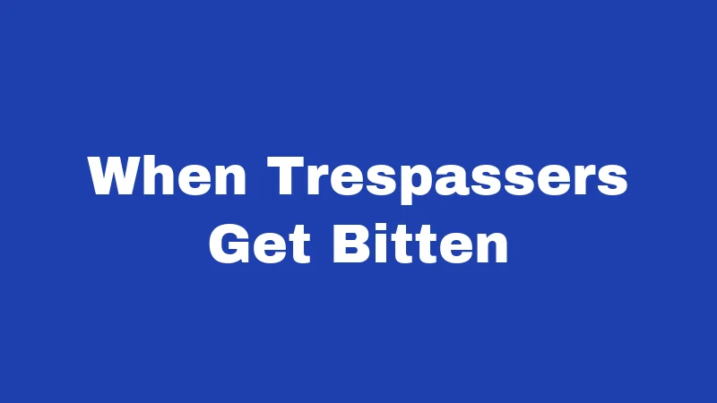 When Trespassers Get Bitten