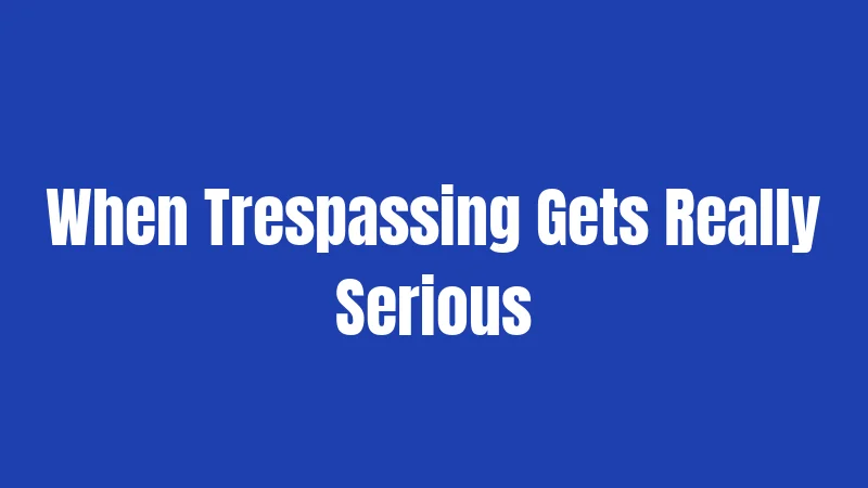 When Trespassing Gets Really Serious