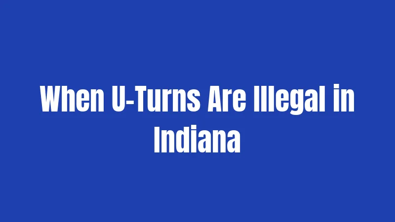 U-Turn Laws in Indiana (2026): Rules Every Driver Must Know 2 When U-Turns Are Illegal in Indiana