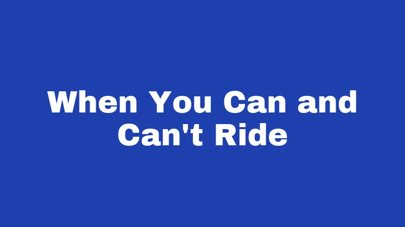 When You Can and Can't Ride
