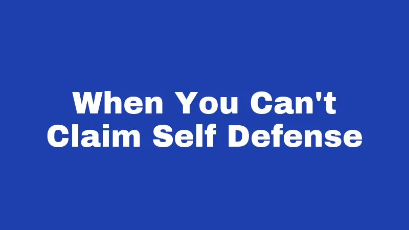 When You Can't Claim Self Defense