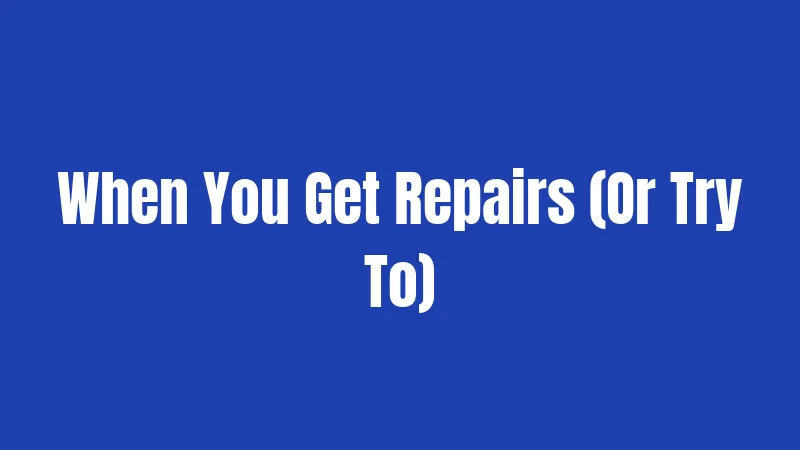 When You Get Repairs (Or Try To)